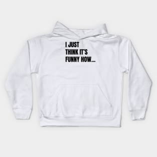 I Just Think It's Funny How... (Black Text) Kids Hoodie